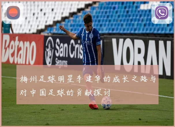 梅州足球明星李建华的成长之路与对中国足球的贡献探讨
