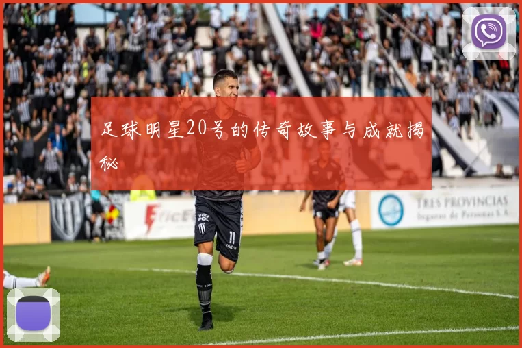 足球明星20号的传奇故事与成就揭秘