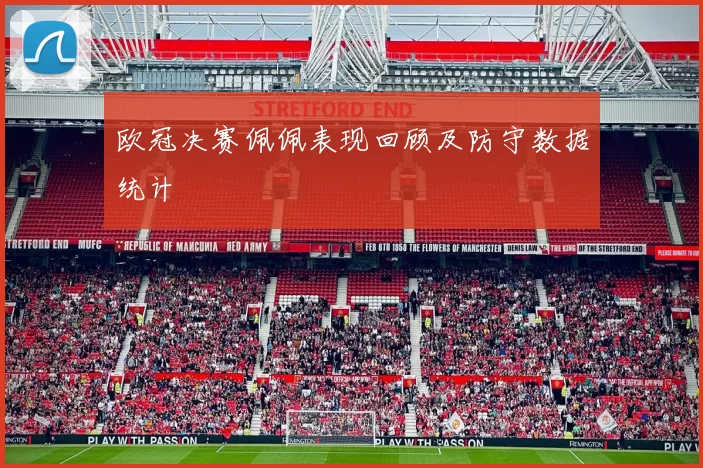 欧冠决赛佩佩表现回顾及防守数据统计