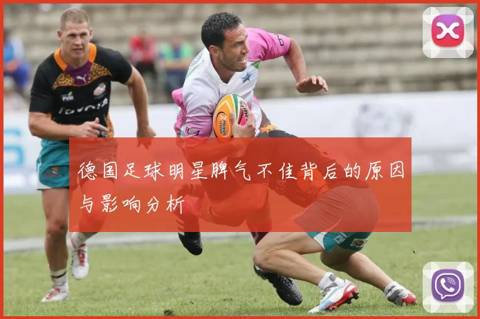 德国足球明星脾气不佳背后的原因与影响分析