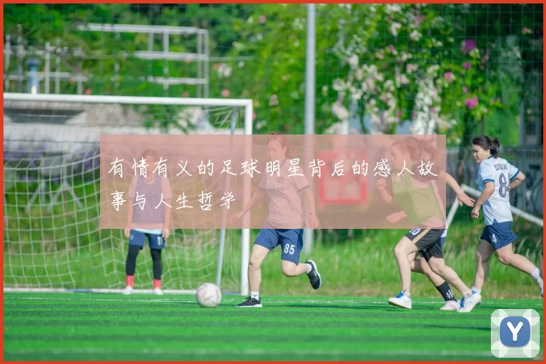 有情有义的足球明星背后的感人故事与人生哲学