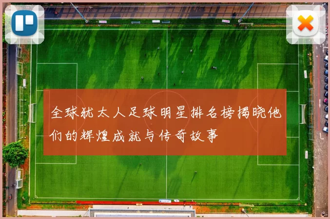 全球犹太人足球明星排名榜揭晓他们的辉煌成就与传奇故事