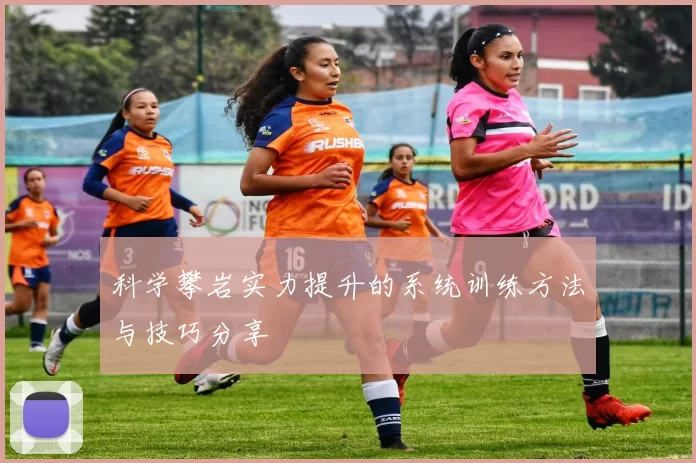 科学攀岩实力提升的系统训练方法与技巧分享