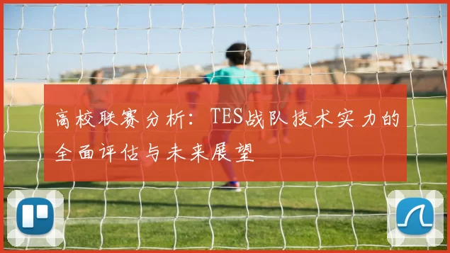 高校联赛分析：TES战队技术实力的全面评估与未来展望