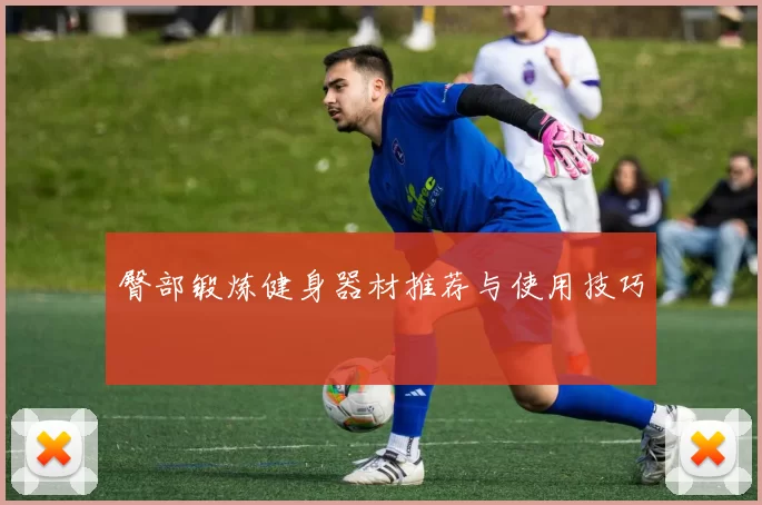 臀部锻炼健身器材推荐与使用技巧