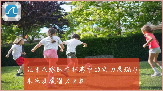 北京网球队在杯赛中的实力展现与未来发展潜力分析