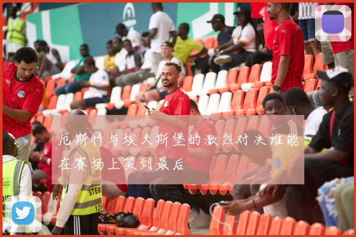 厄斯特与埃夫斯堡的激烈对决谁能在赛场上笑到最后