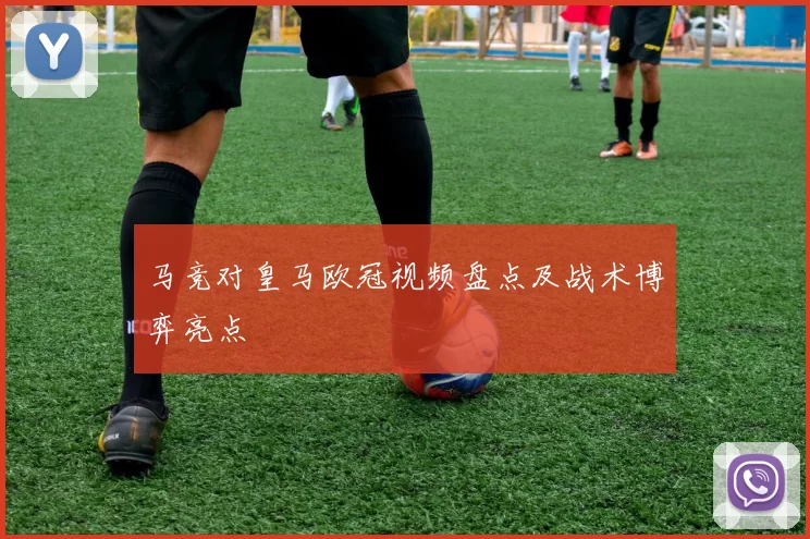 马竞对皇马欧冠视频盘点及战术博弈亮点
