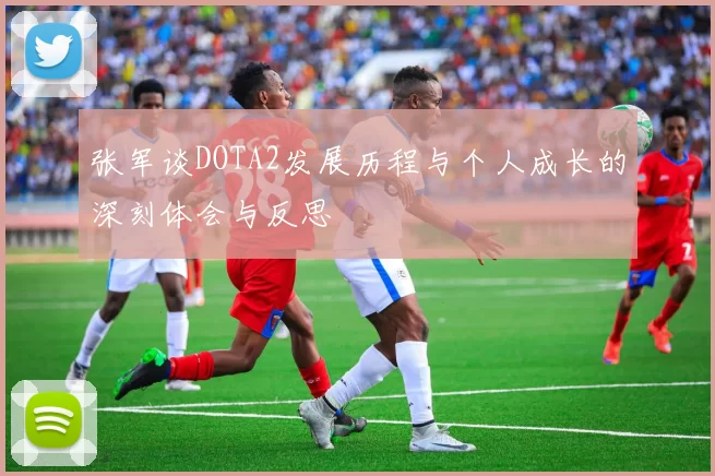 张军谈DOTA2发展历程与个人成长的深刻体会与反思